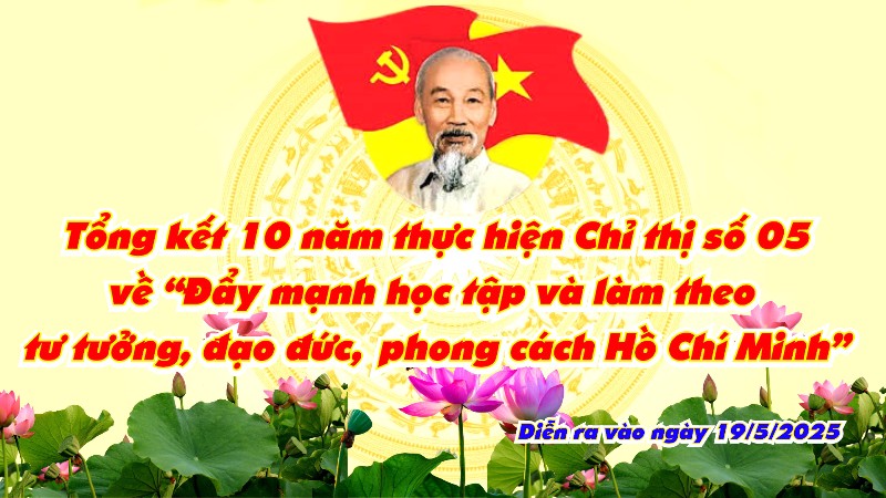 Ngày 19/5/2025 diễn ra Hội nghị tổng kết 10 năm thực hiện Chỉ thị số 05-CT/TW của Bộ Chính trị