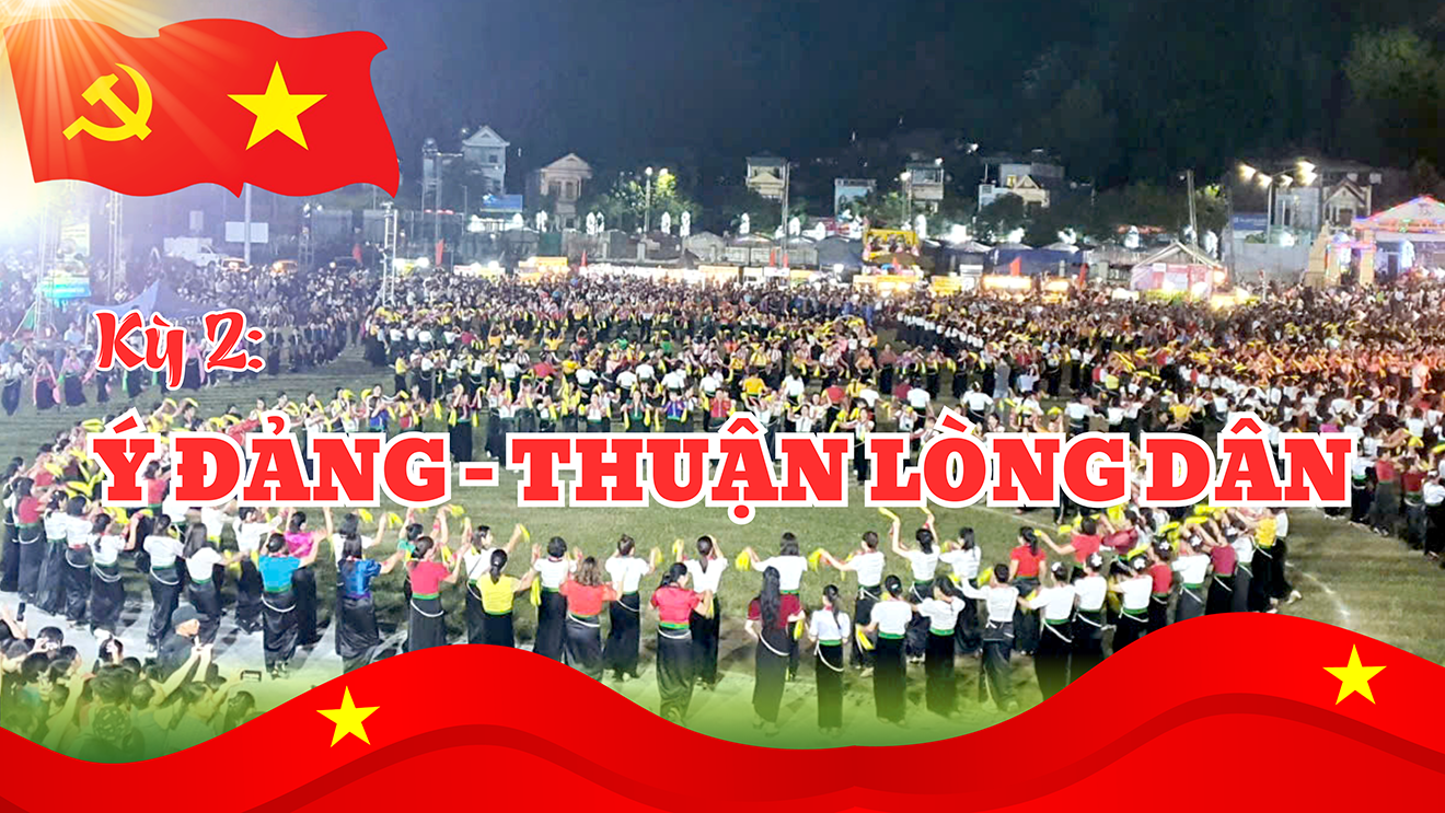 Kỳ 2: Ý Đảng – thuận lòng dân