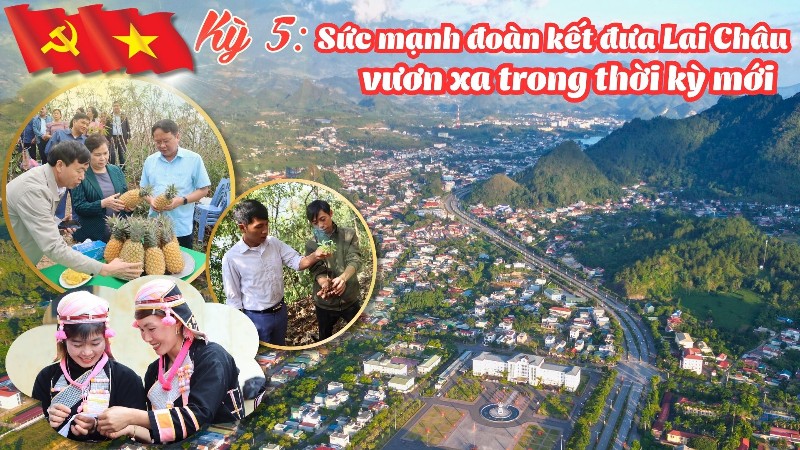 Cội nguồn sức mạnh đưa Lai Châu vươn xa trong thời kỳ mới