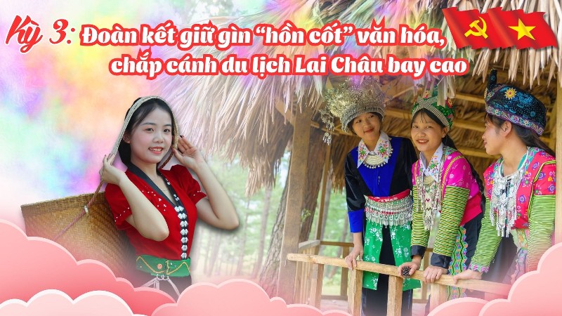 Đoàn kết giữ gìn “hồn cốt” văn hóa, chắp cánh du lịch Lai Châu bay cao