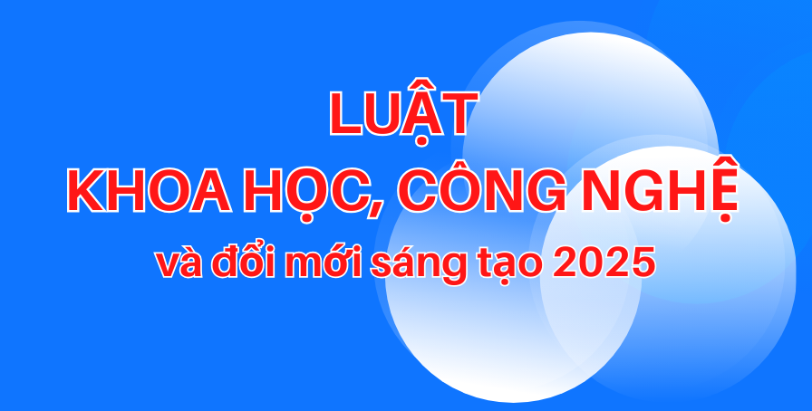 Một số điểm mới lưu ý Luật Khoa học, công nghệ và đổi mới sáng tạo 2025