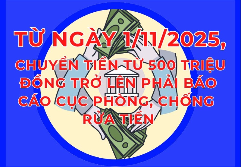 Từ ngày 1/11/2025, chuyển tiền từ 500 triệu đồng trở lên phải báo cáo Cục Phòng, chống rửa tiền