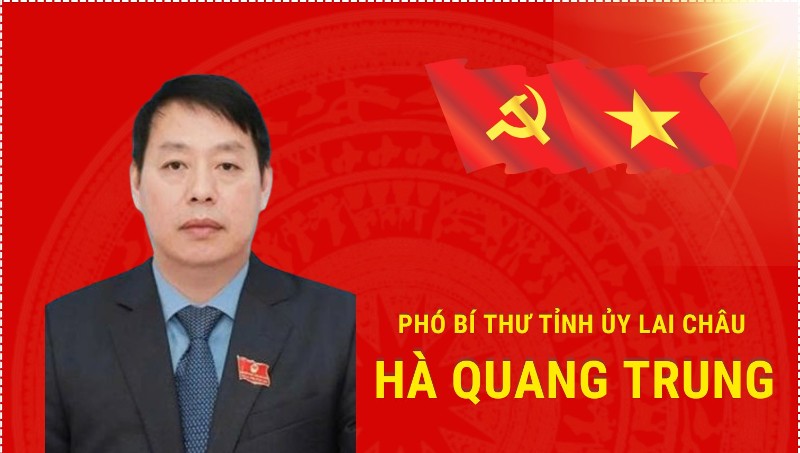 QUÁ TRÌNH CÔNG TÁC CỦA ĐỒNG CHÍ HÀ QUANG TRUNG - PHÓ BÍ THƯ TỈNH ỦY LAI CHÂU