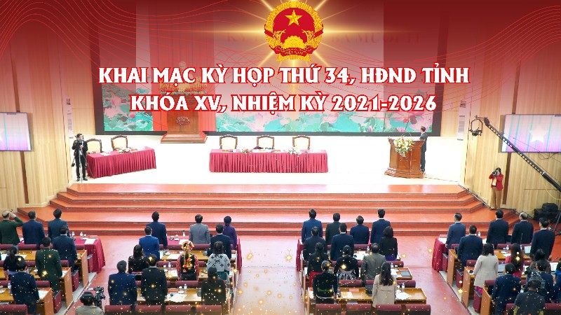Khai mạc Kỳ họp thứ ba mươi tư, HĐND tỉnh khoá XV, nhiệm kỳ 2021 - 2026
