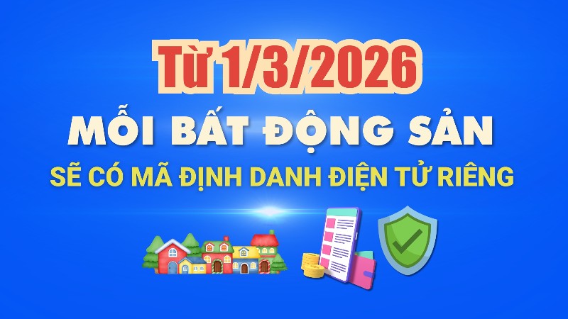 Từ 1/3/2026 mỗi bất động sản sẽ có mã định danh điện tử riêng