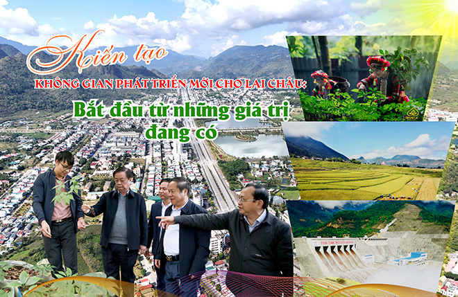 Kiến tạo không gian phát triển mới cho Lai Châu: Bắt đầu từ những giá trị đang có