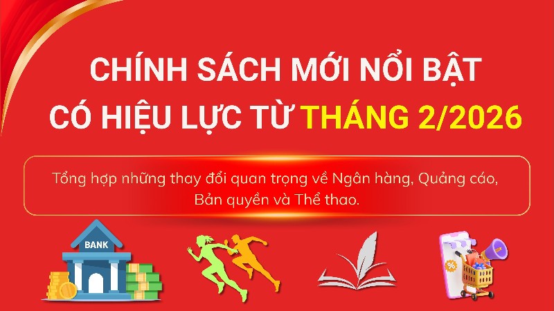 Chính sách mới nổi bật có hiệu lực từ tháng 2/2026