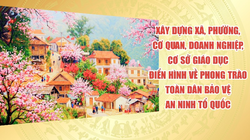 Xây dựng xã, phường, cơ quan, doanh nghiệp, cơ sở giáo dục điển hình về phong trào toàn dân bảo vệ an ninh Tổ quốc
