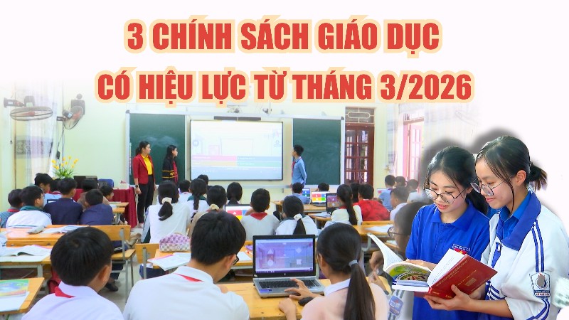 3 chính sách giáo dục có hiệu lực từ tháng 3/2026