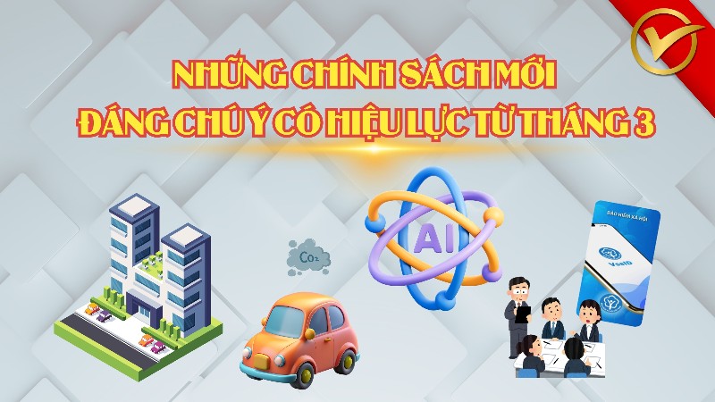 Những chính sách mới đáng chú ý có hiệu lực từ tháng 3