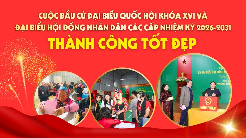 Cuộc bầu cử đại biểu Quốc hội khóa XVI và đại biểu Hội đồng nhân dân các cấp nhiệm kỳ 2026 – 2031 thành công tốt đẹp