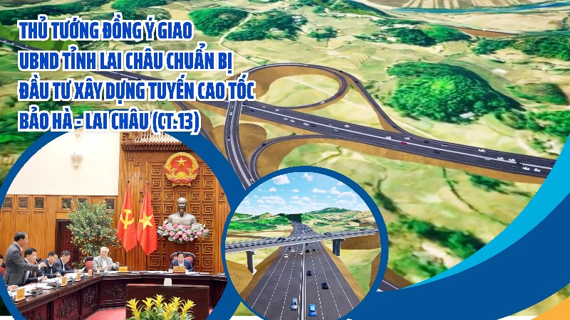 Thủ tướng đồng ý giao UBND tỉnh Lai Châu chuẩn bị đầu tư xây dựng tuyến Cao tốc Bảo Hà - Lai Châu (CT.13) 