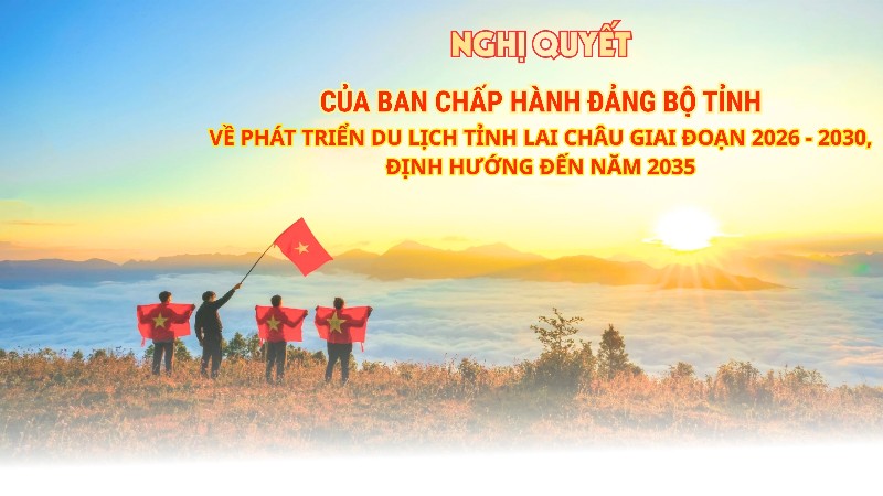 Nghị quyết về phát triển du lịch tỉnh Lai Châu giai đoạn 2026 - 2030, định hướng đến năm 2035