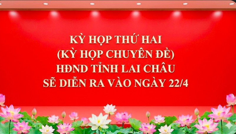 Kỳ họp thứ hai HĐND tỉnh Lai Châu sẽ diễn ra vào ngày 22/4