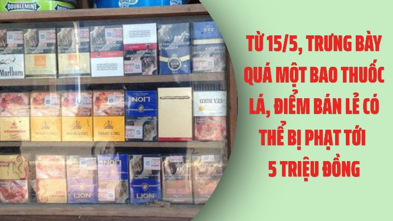 Từ 15/5, trưng bày quá một bao thuốc lá, điểm bán lẻ có thể bị phạt tới 5 triệu đồng