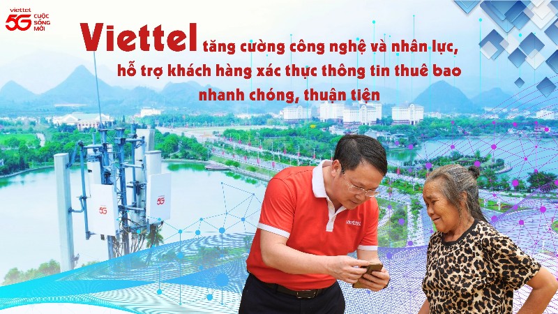 Viettel tăng cường công nghệ và nhân lực, hỗ trợ khách hàng xác thực thông tin thuê bao nhanh chóng, thuận tiện