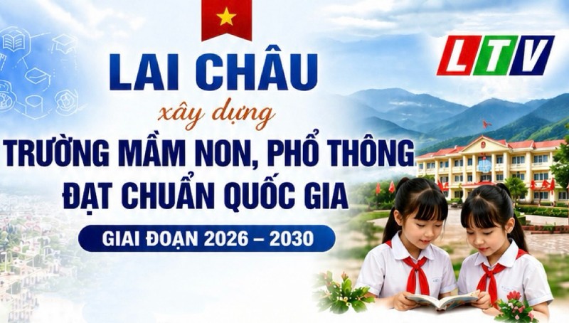 Kế hoạch xây dựng, công nhận trường mầm non, phổ thông đạt chuẩn quốc gia trên địa bàn tỉnh Lai Châu, giai đoạn 2026 - 2030
