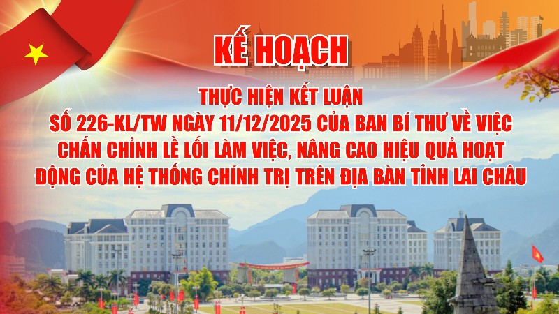 Kế hoạch thực hiện Kết luận số 226-KL/TW ngày 11/12/2025 của Ban Bí thư về việc chấn chỉnh lề lối làm việc, nâng cao hiệu quả hoạt động của hệ thống chính trị trên địa bàn tỉnh Lai Châu