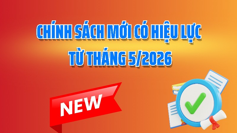 Chính sách mới có hiệu lực từ tháng 5/2026