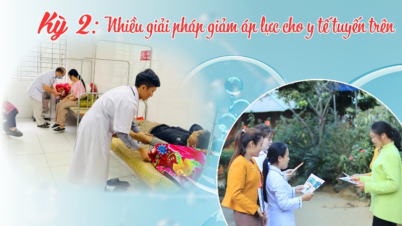 Kỳ 2: Nhiều giải pháp giảm áp lực cho y tế tuyến trên