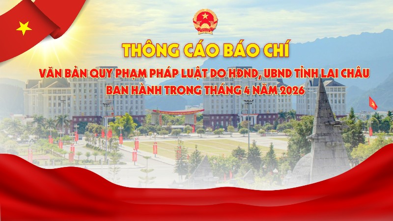 Văn bản quy phạm pháp luật do HĐND, UBND tỉnh Lai Châu ban hành trong tháng 4 năm 2026