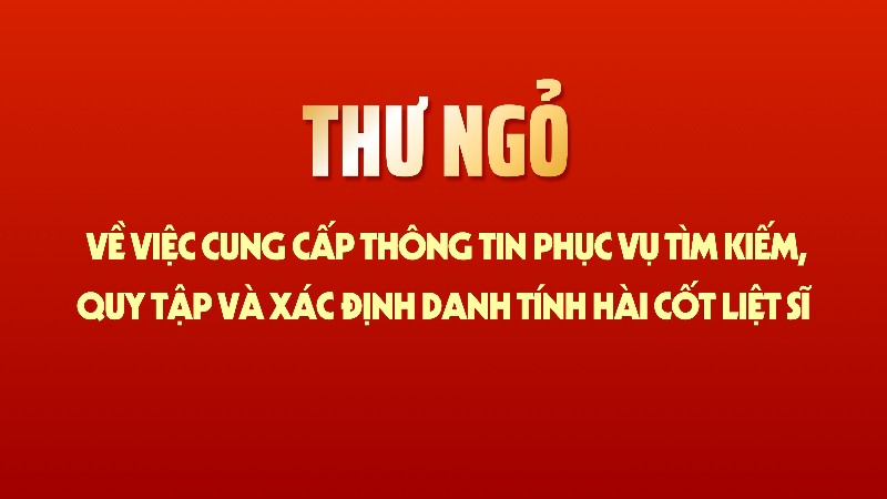 Thư ngỏ về việc cung cấp thông tin phục vụ tìm kiếm, quy tập và xác định danh tính hài cốt liệt sĩ