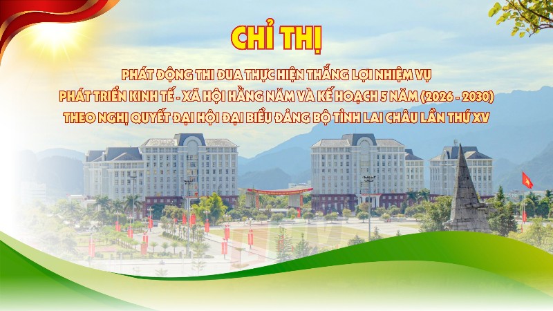 Chỉ thị phát động thi đua thực hiện thắng lợi nhiệm vụ phát triển kinh tế - xã hội hằng năm và Kế hoạch 5 năm (2026 - 2030) theo Nghị quyết Đại hội đại biểu Đảng bộ tỉnh Lai Châu lần thứ XV