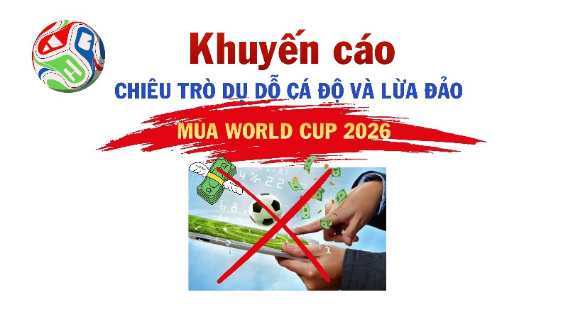 Khuyến cáo chiêu trò dụ dỗ cá độ và lừa đảo mùa World Cup 2026