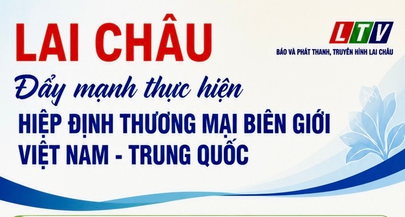 Lai Châu đẩy mạnh thực hiện Hiệp định Thương mại biên giới Việt Nam - Trung Quốc