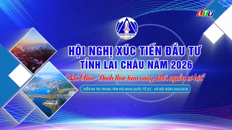 Hội nghị Xúc tiến đầu tư tỉnh Lai Châu năm 2026 “Lai Châu - đánh thức tiềm năng, khơi nguồn cơ hội”