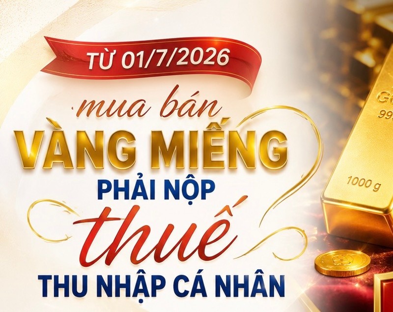 Từ 1/7/2026, mua bán vàng miếng phải nộp thuế thu nhập cá nhân