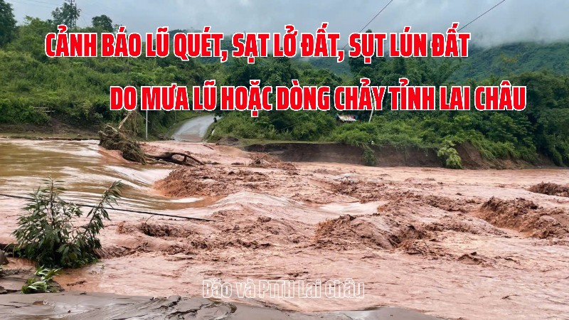 Cảnh báo lũ quét, sạt lở đất, sụt lún đất do mưa lũ hoặc dòng chảy