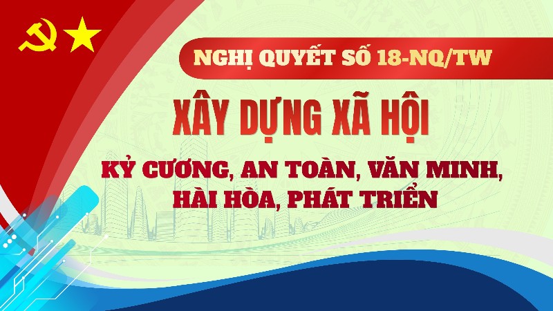 Nghị quyết số 18-NQ/TW về xây dựng xã hội kỷ cương, an toàn, văn minh, hài hòa, phát triển