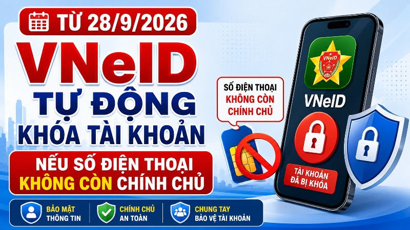 Từ 28/9/2026, VNeID tự động khóa tài khoản định danh điện tử nếu số điện thoại đăng ký không còn chính chủ