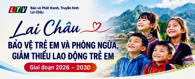 Lai Châu: Bảo vệ trẻ em và phòng ngừa, giảm thiểu lao động trẻ em giai đoạn 2026–2030