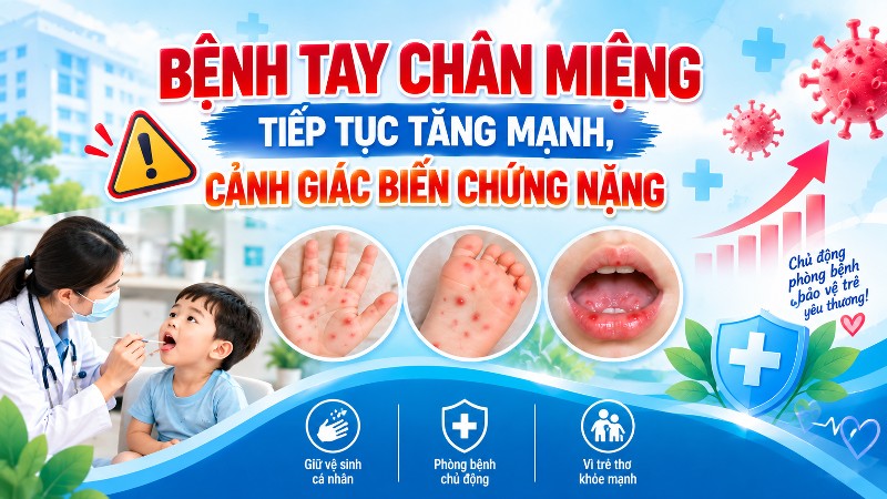 Bệnh tay chân miệng tiếp tục tăng mạnh, cảnh giác biến chứng nặng