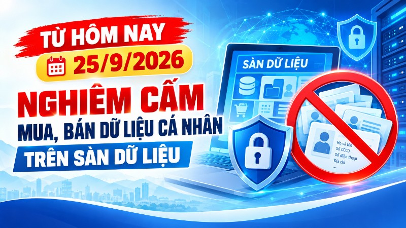 Từ hôm nay, 25/9/2026, nghiêm cấm mua, bán dữ liệu cá nhân trên sàn dữ liệu