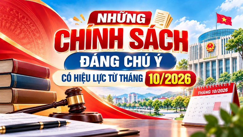 Những chính sách có hiệu lực từ tháng 10/2026