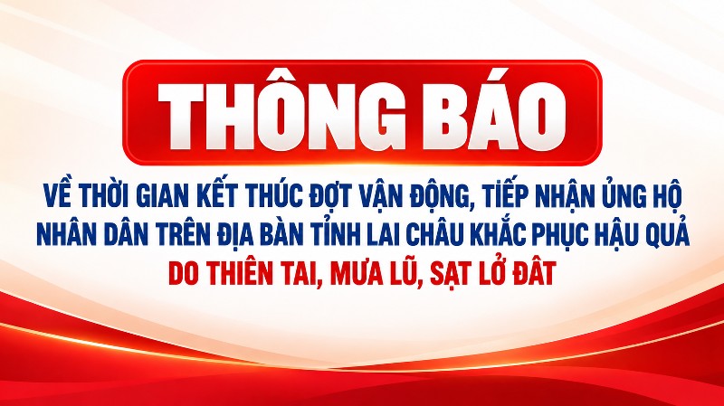Thông báo về thời gian kết thúc đợt vận động, tiếp nhận ủng hộ nhân dân trên địa bàn tỉnh Lai Châu khắc phục hậu quả do thiên tai, mưa lũ, sạt lở đất