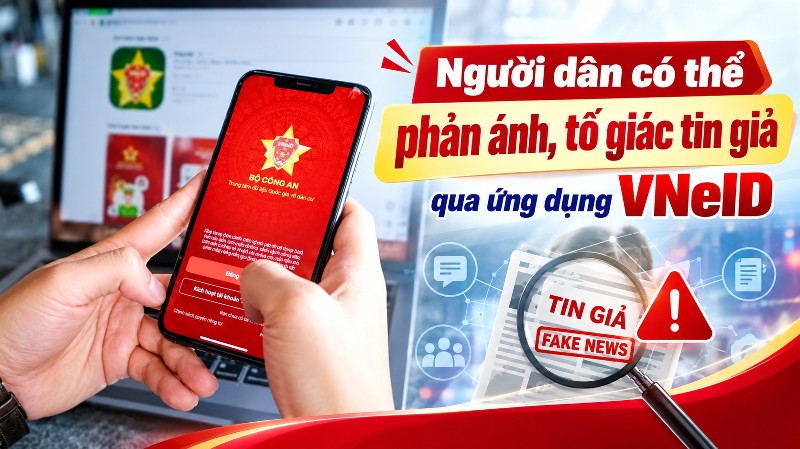 Người dân có thể phản ánh, tố giác tin giả qua ứng dụng VNeID 