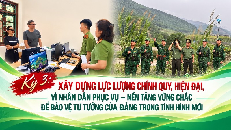 Kỳ 3: Chính quy, hiện đại, vì Nhân dân phục vụ: Lá chắn vững chắc bảo vệ nền tư tưởng của Đảng