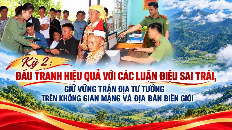 Kỳ 2: Đấu tranh hiệu quả với các luận điệu sai trái, giữ vững trận địa tư tưởng trên không gian mạng và địa bàn biên giới