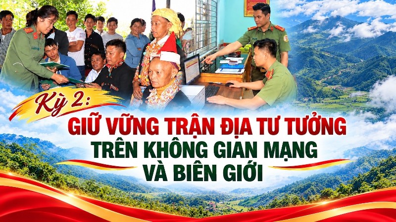 Kỳ 2: Giữ vững trận địa tư tưởng trên không gian mạng và biên giới