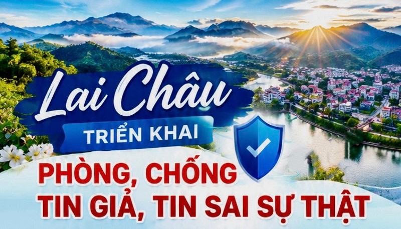 Lai Châu triển khai phòng, chống tin giả, tin sai sự thật