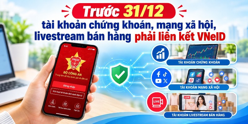 Trước 31/12, tài khoản chứng khoán, mạng xã hội, livestream bán hàng phải liên kết VNeID