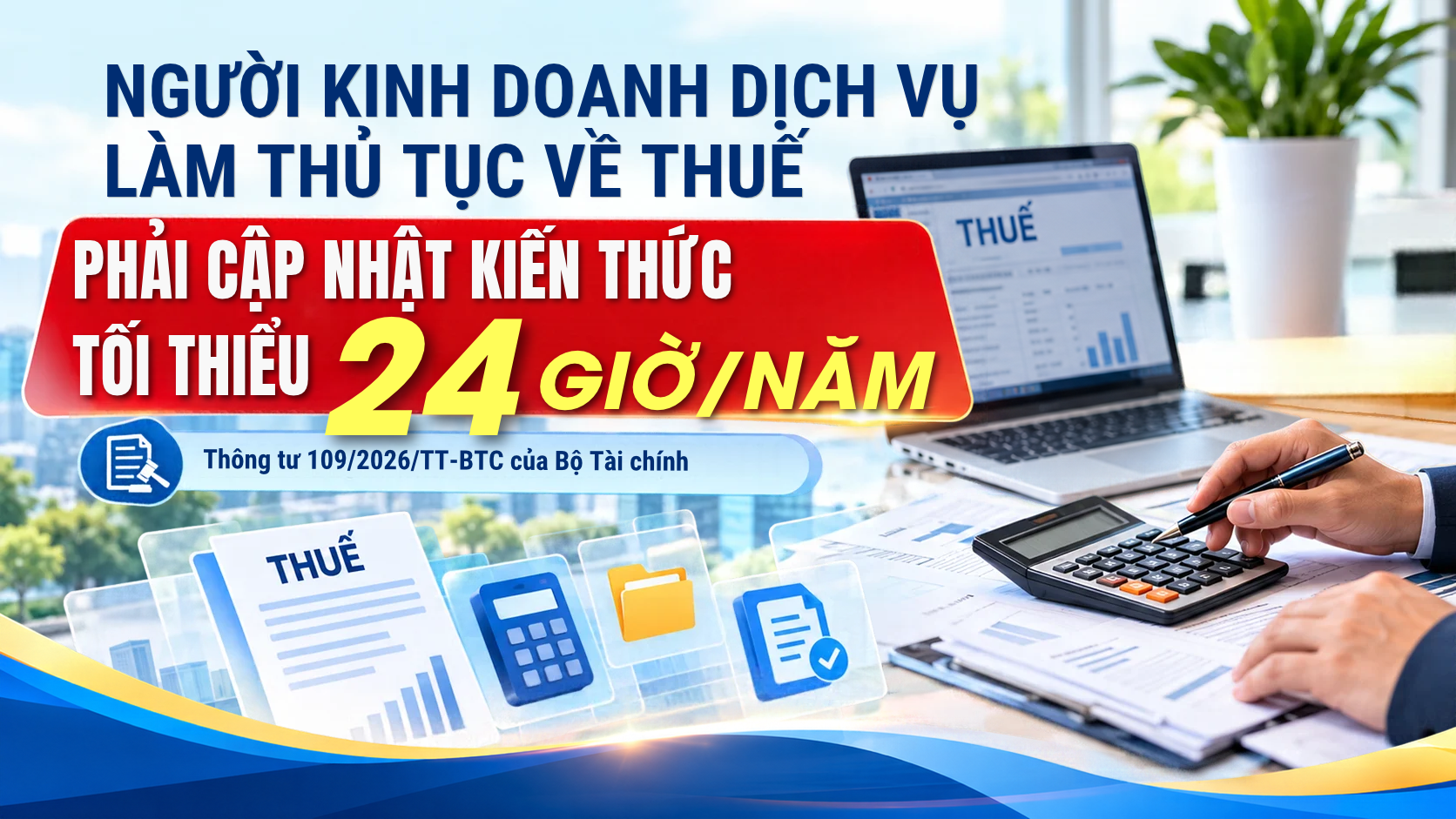 Người kinh doanh dịch vụ làm thủ tục về thuế phải cập nhật kiến thức tối thiểu 24 giờ mỗi năm