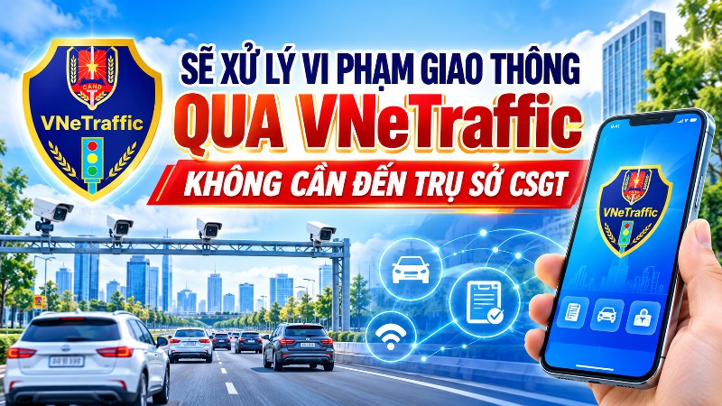 Sẽ xử lý vi phạm giao thông qua VNeTraffic, không cần đến trụ sở CSGT