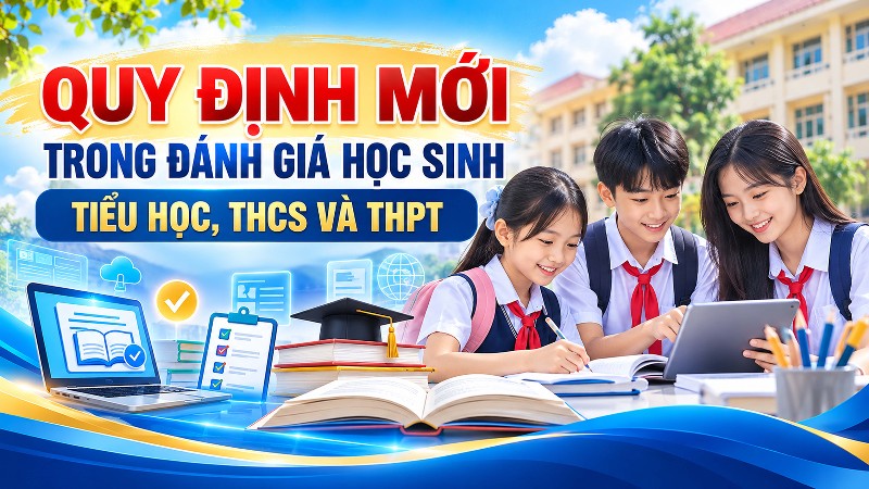 Quy định mới trong đánh giá học sinh tiểu học, THCS và THPT