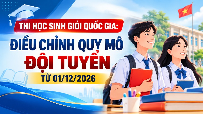 Thi học sinh giỏi quốc gia: Điều chỉnh quy mô đội tuyển từ 01/12/2026