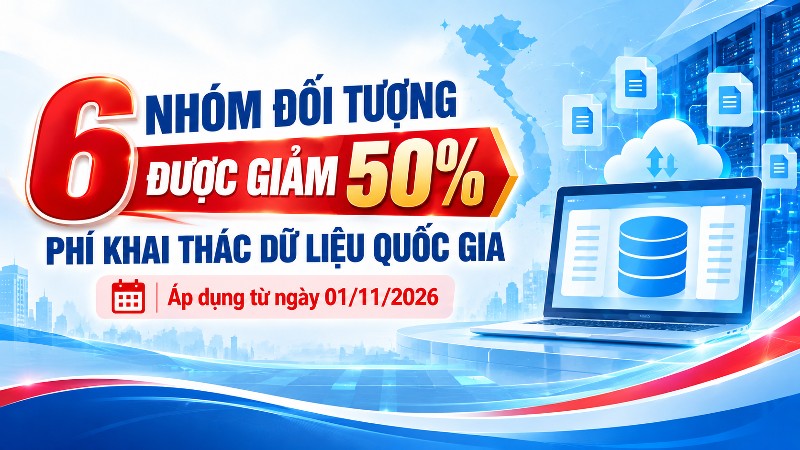 6 nhóm đối tượng được giảm 50% phí khai thác dữ liệu quốc gia từ 01/11/2026